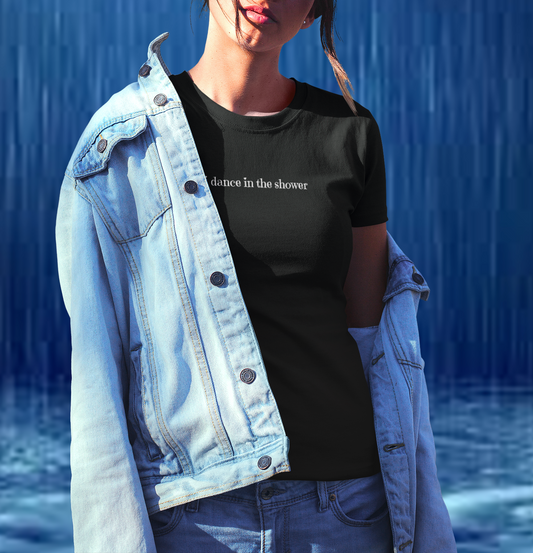 Dance in the Shower Tee | Fun Unisex T-shirt for Birthdays & Everyday Wear