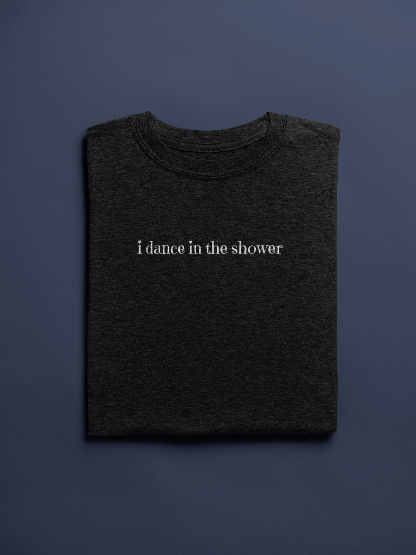 Dance in the Shower Tee | Fun Unisex T-shirt for Birthdays & Everyday Wear