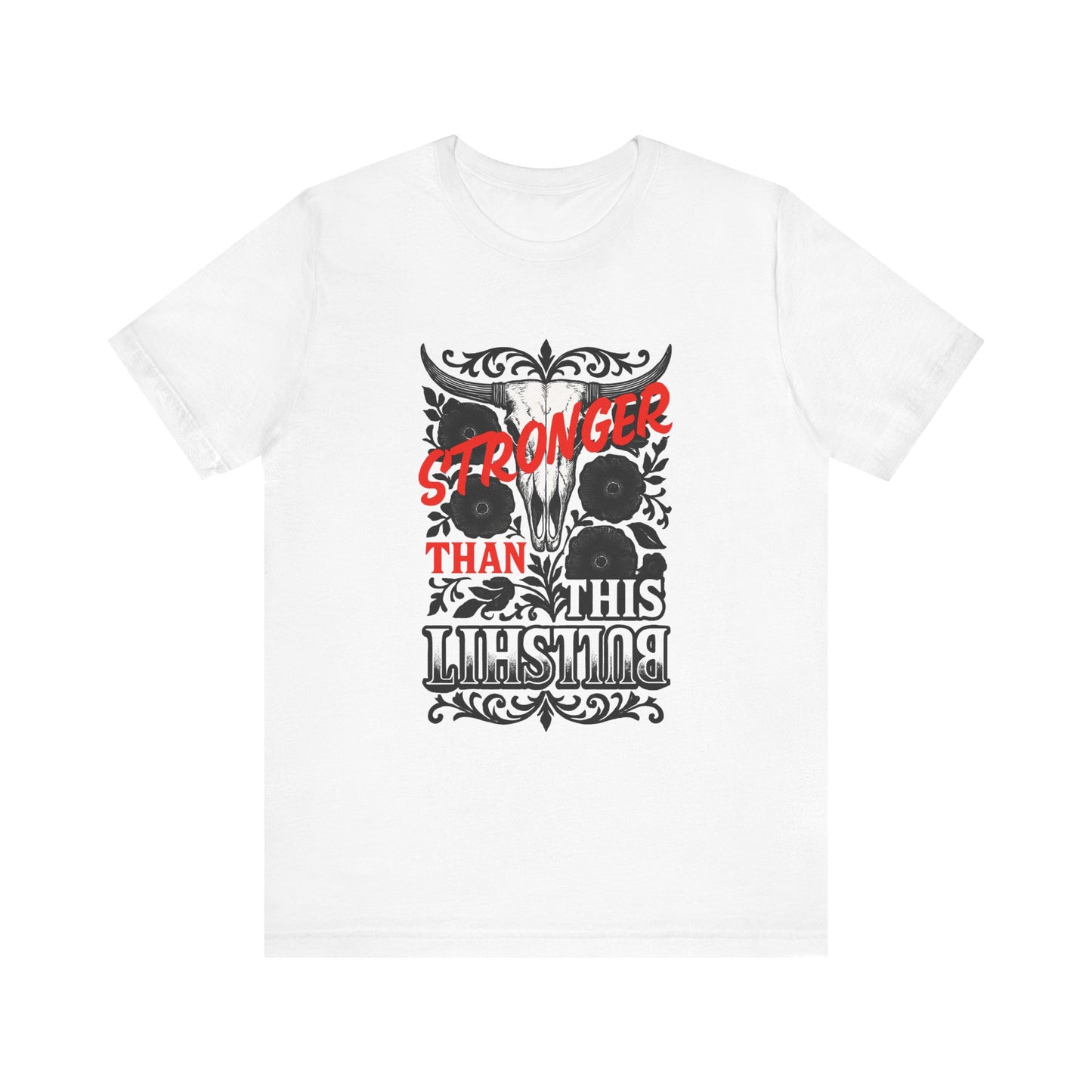 Graphic Tee, Say It Wit Ya Chest - Stronger Than This Bullshit, Unisex T-Shirt, Statement Shirt, Casual Tee, Inspirational Top, Funny Quote