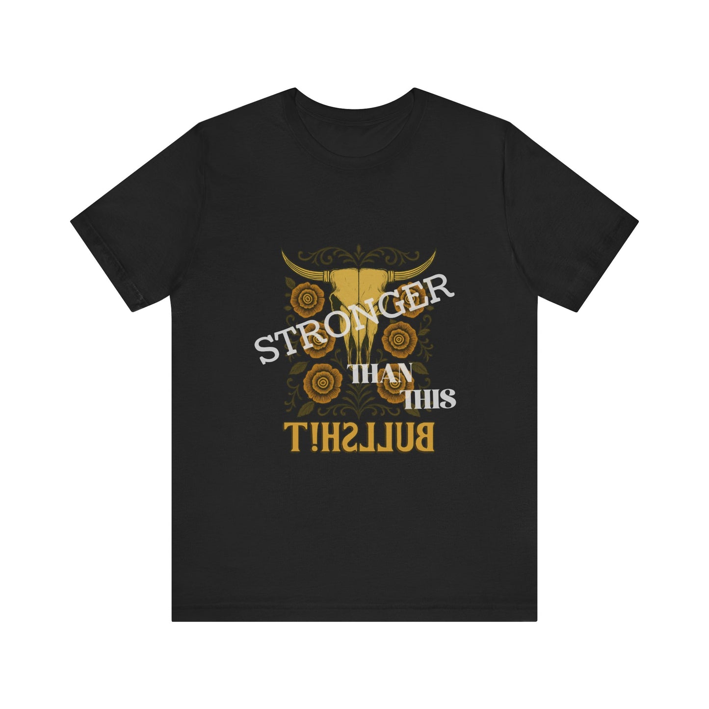 Graphic Tee, Say It Wit Ya Chest - Stronger Than This Bullshit, Unisex T-Shirt, Statement Shirt, Casual Tee, Inspirational Top, Funny Quote