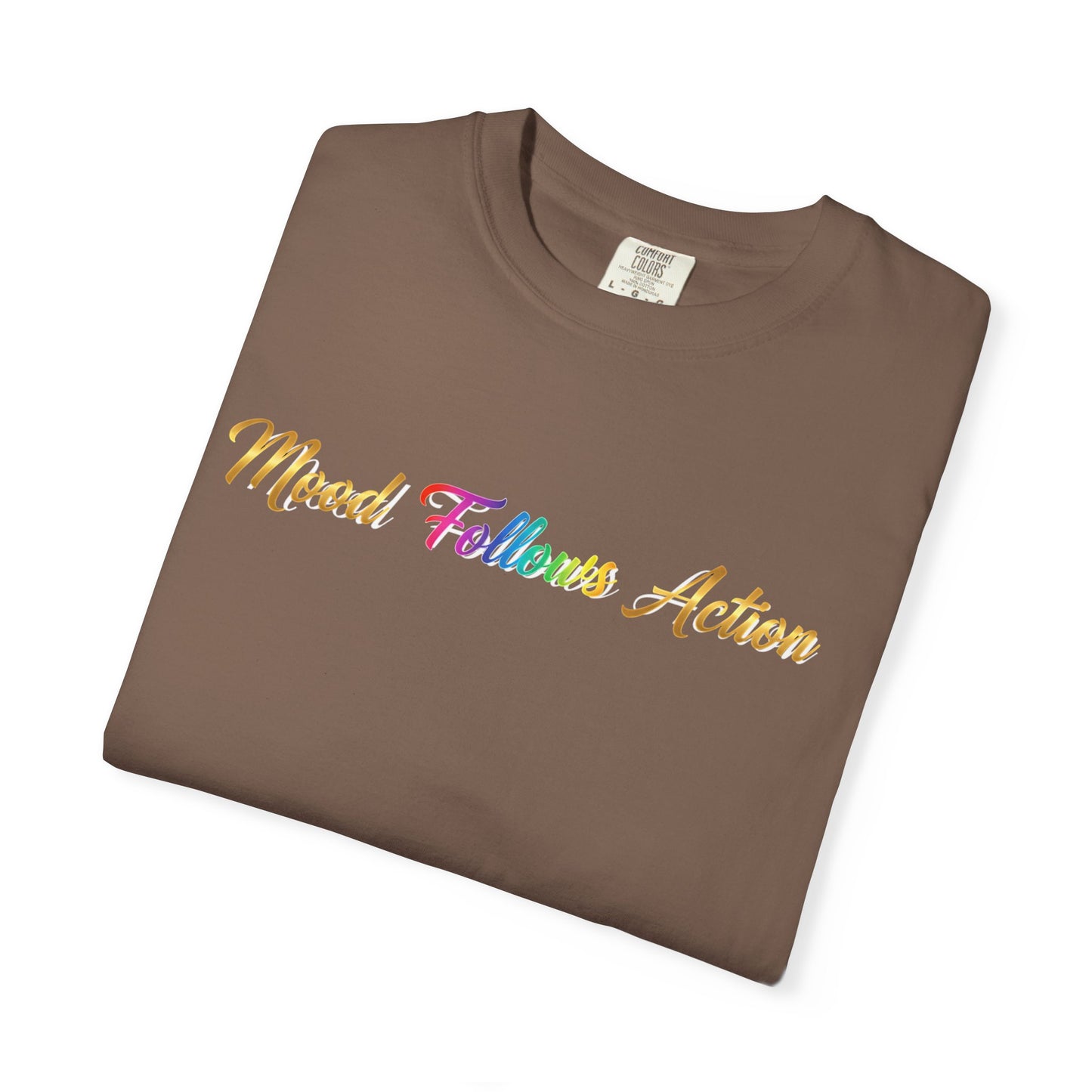 “Mood Follows Action” Tee – Motivational Unisex Garment-Dyed T-Shirt