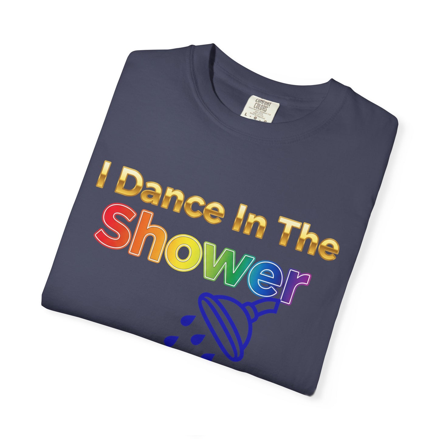 “I Dance in the Shower” Tee – Fun Unisex Garment-Dyed T-Shirt