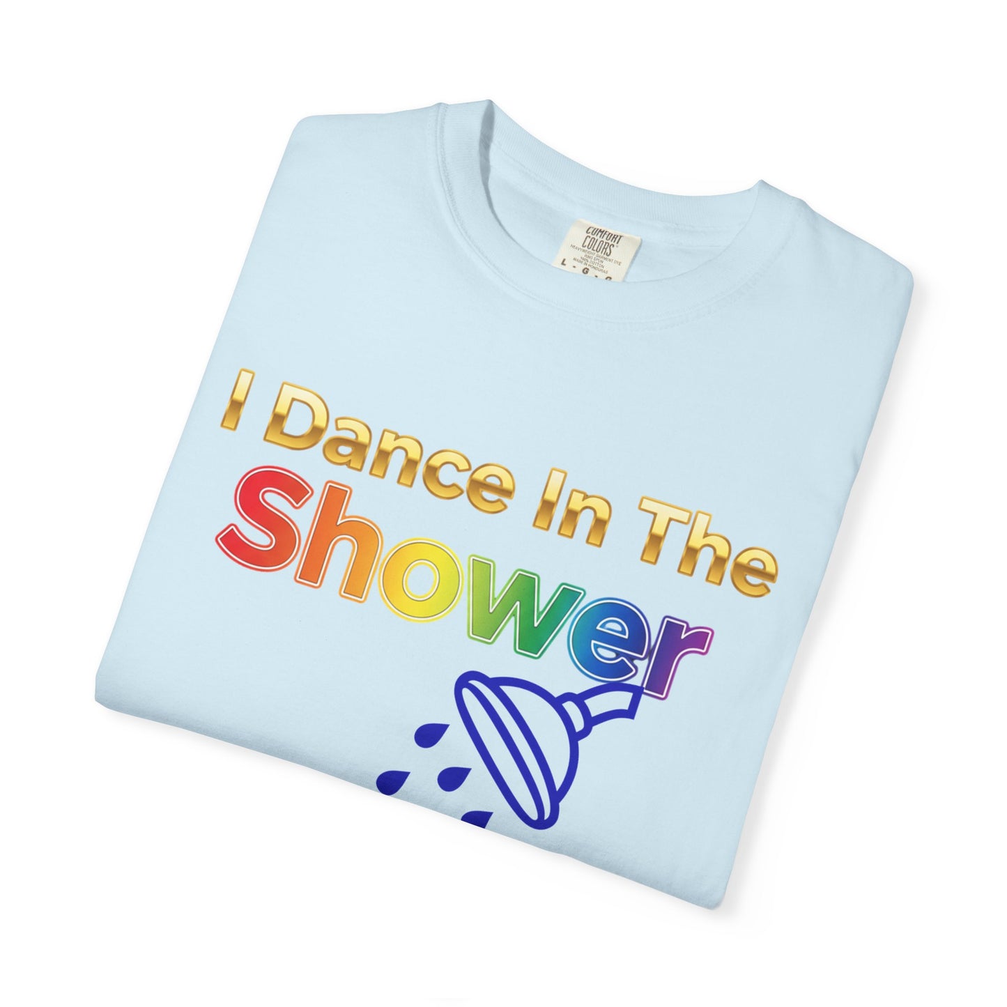 “I Dance in the Shower” Tee – Fun Unisex Garment-Dyed T-Shirt