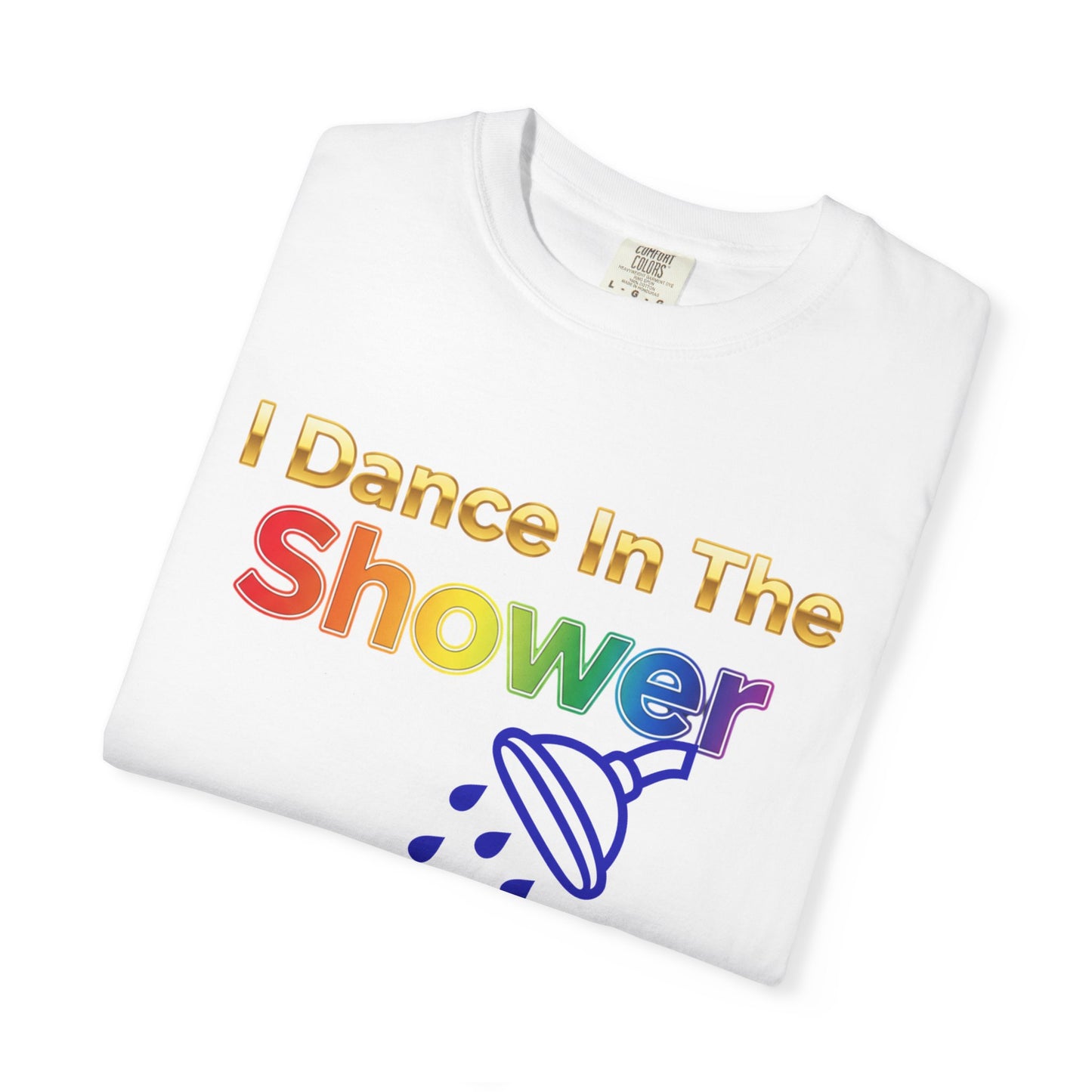 “I Dance in the Shower” Tee – Fun Unisex Garment-Dyed T-Shirt