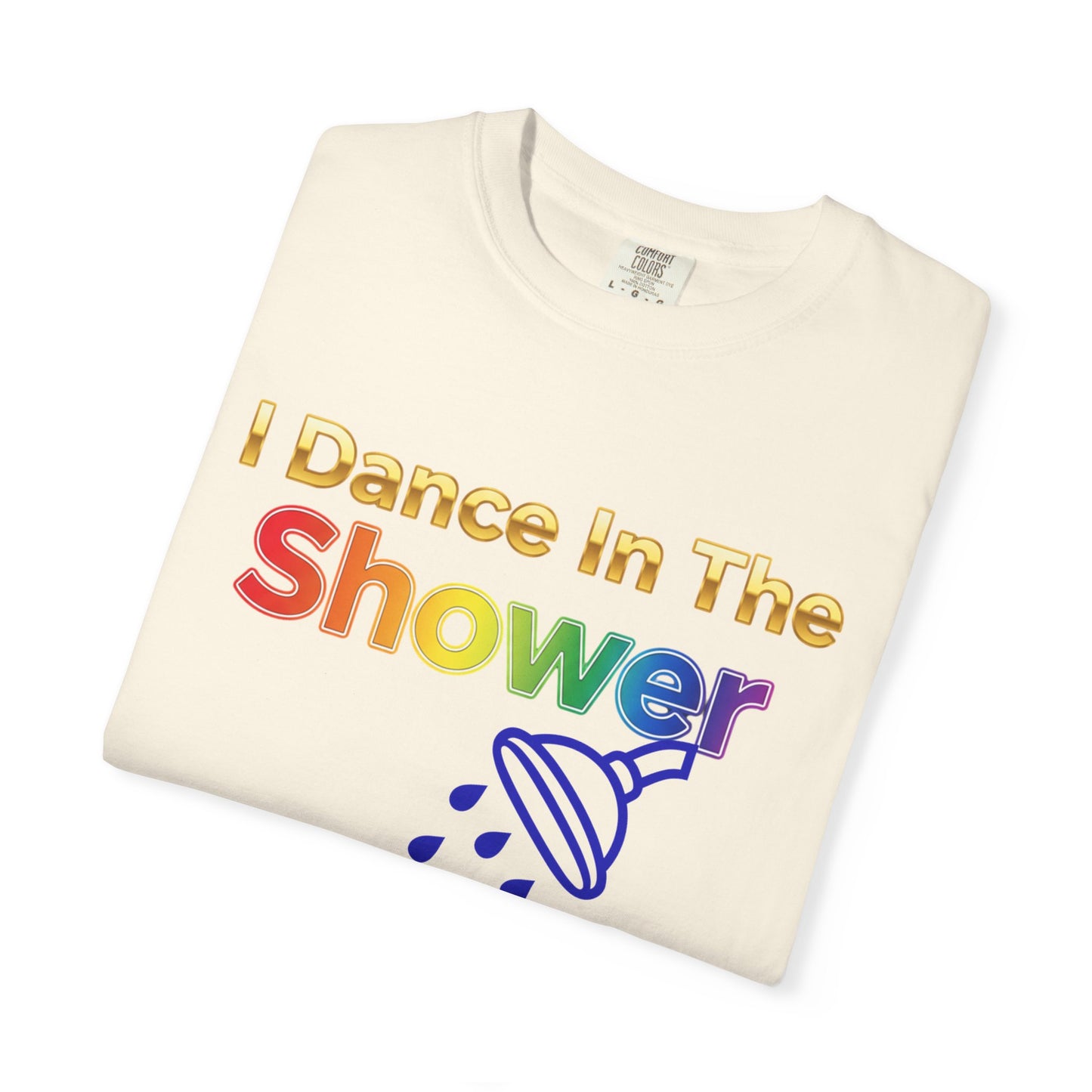 “I Dance in the Shower” Tee – Fun Unisex Garment-Dyed T-Shirt