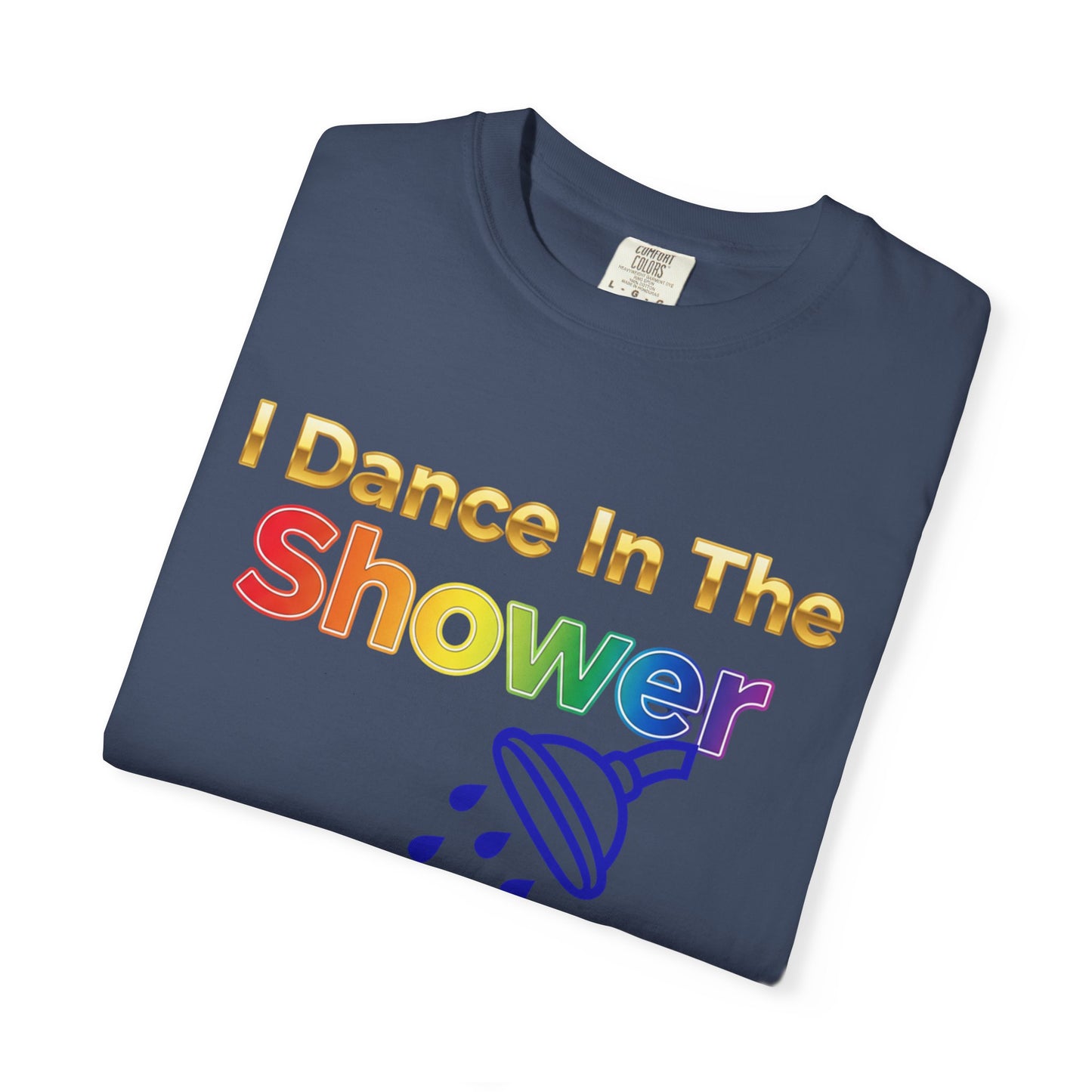 “I Dance in the Shower” Tee – Fun Unisex Garment-Dyed T-Shirt