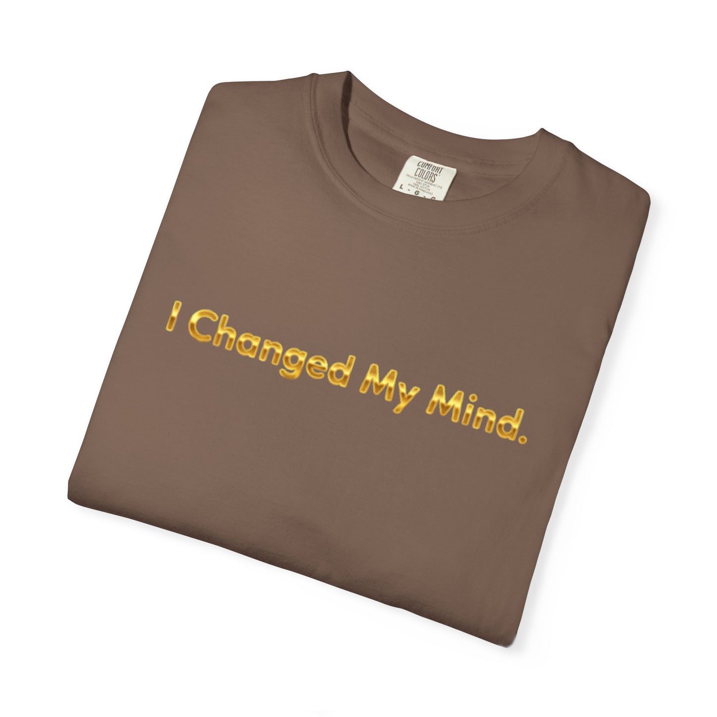 “I Changed My Mind” Funny Graphic Tee – Unisex Garment-Dyed T-Shirt