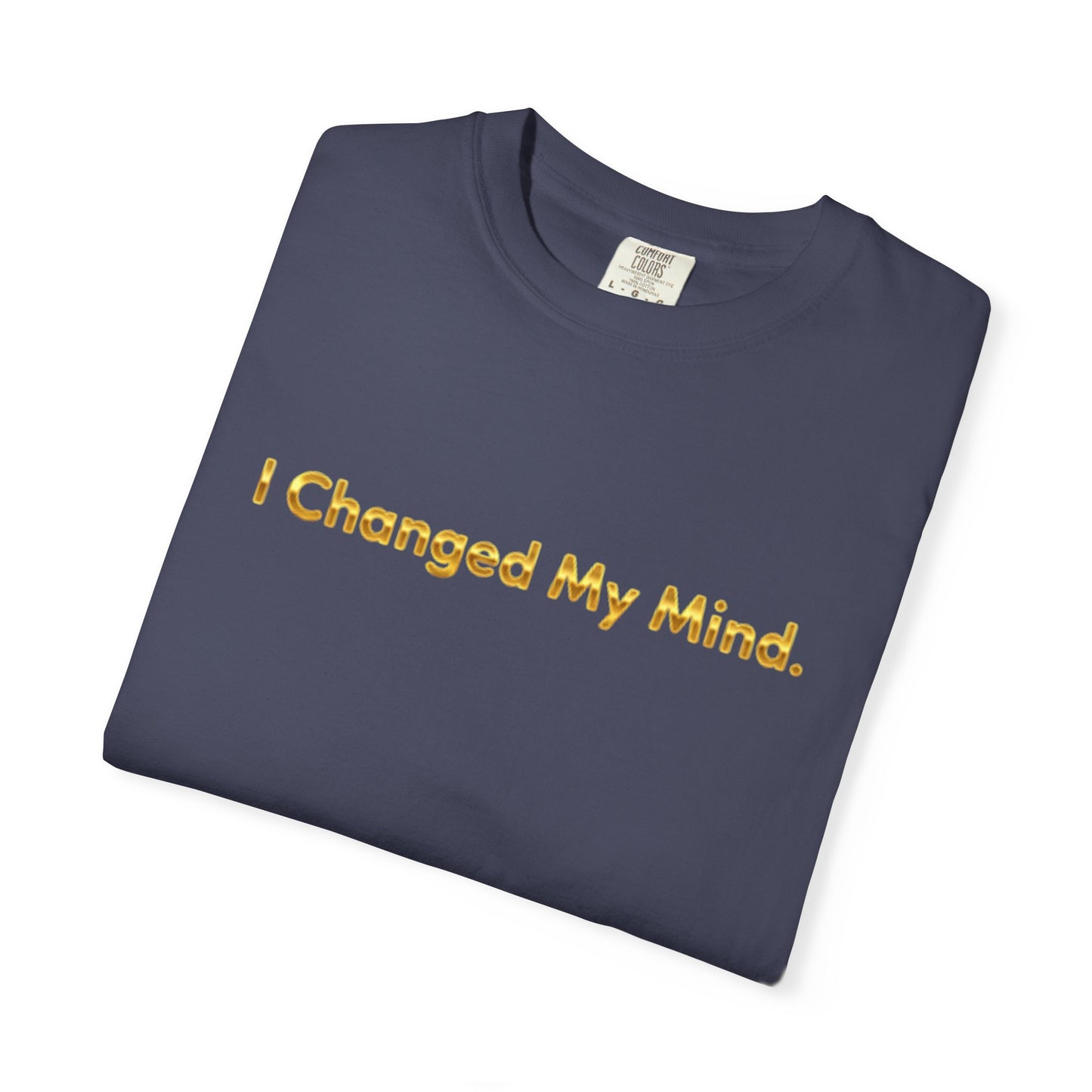 “I Changed My Mind” Funny Graphic Tee – Unisex Garment-Dyed T-Shirt