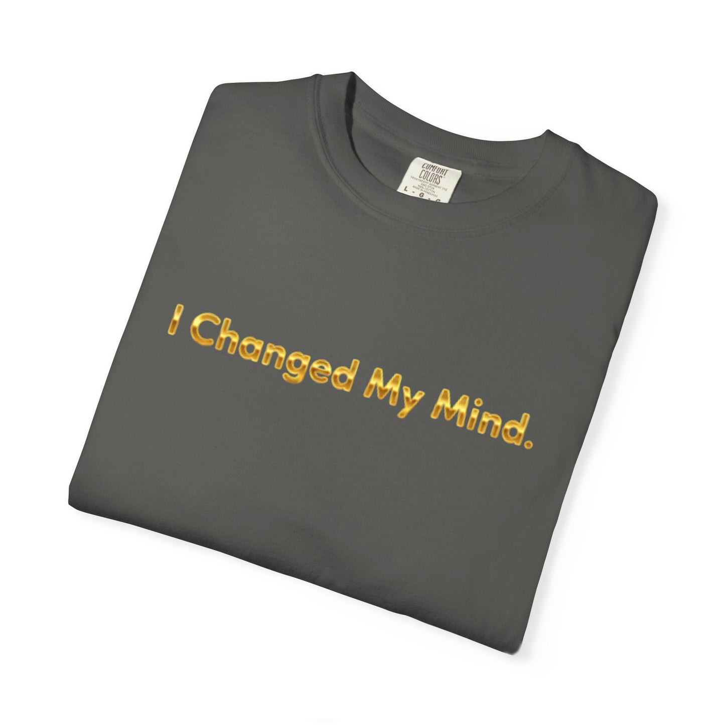 “I Changed My Mind” Funny Graphic Tee – Unisex Garment-Dyed T-Shirt