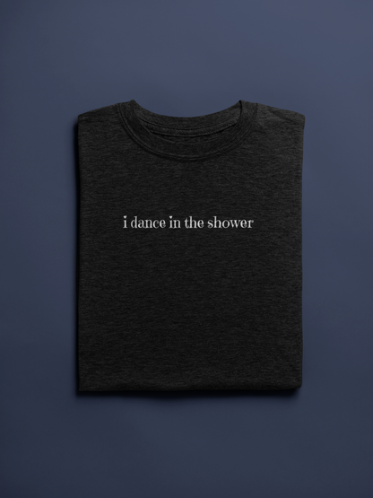 Dance in the Shower Tee | Fun Unisex T-shirt for Birthdays & Everyday Wear