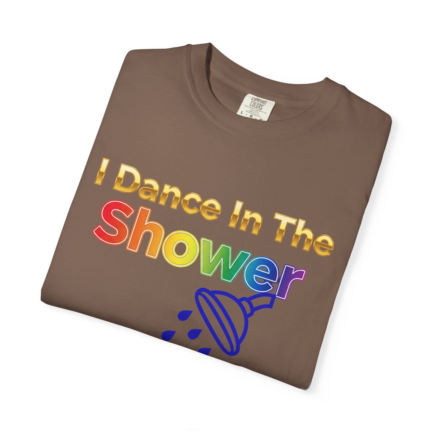 “I Dance in the Shower” Tee – Fun Unisex Garment-Dyed T-Shirt