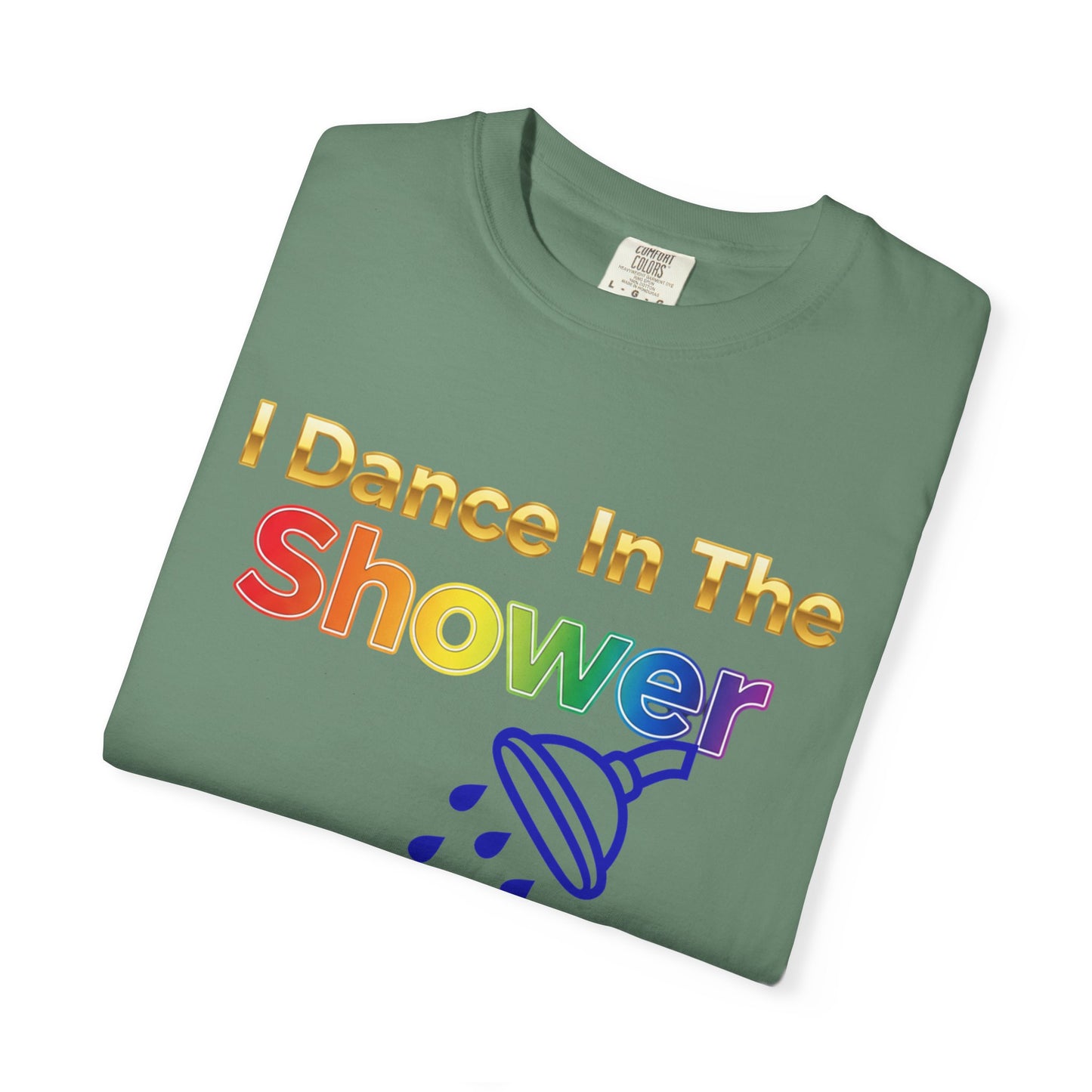“I Dance in the Shower” Tee – Fun Unisex Garment-Dyed T-Shirt