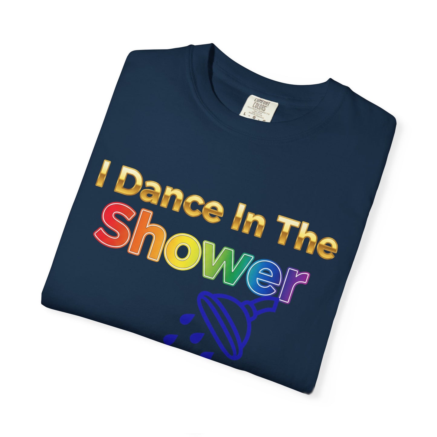 “I Dance in the Shower” Tee – Fun Unisex Garment-Dyed T-Shirt
