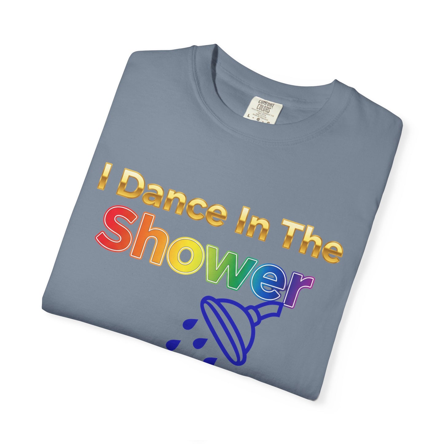 “I Dance in the Shower” Tee – Fun Unisex Garment-Dyed T-Shirt