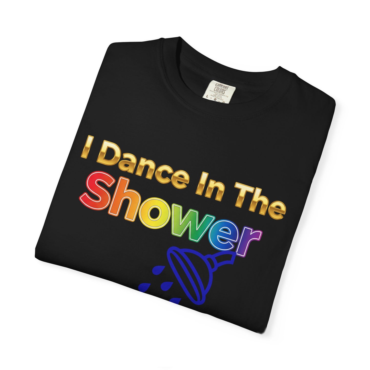 “I Dance in the Shower” Tee – Fun Unisex Garment-Dyed T-Shirt