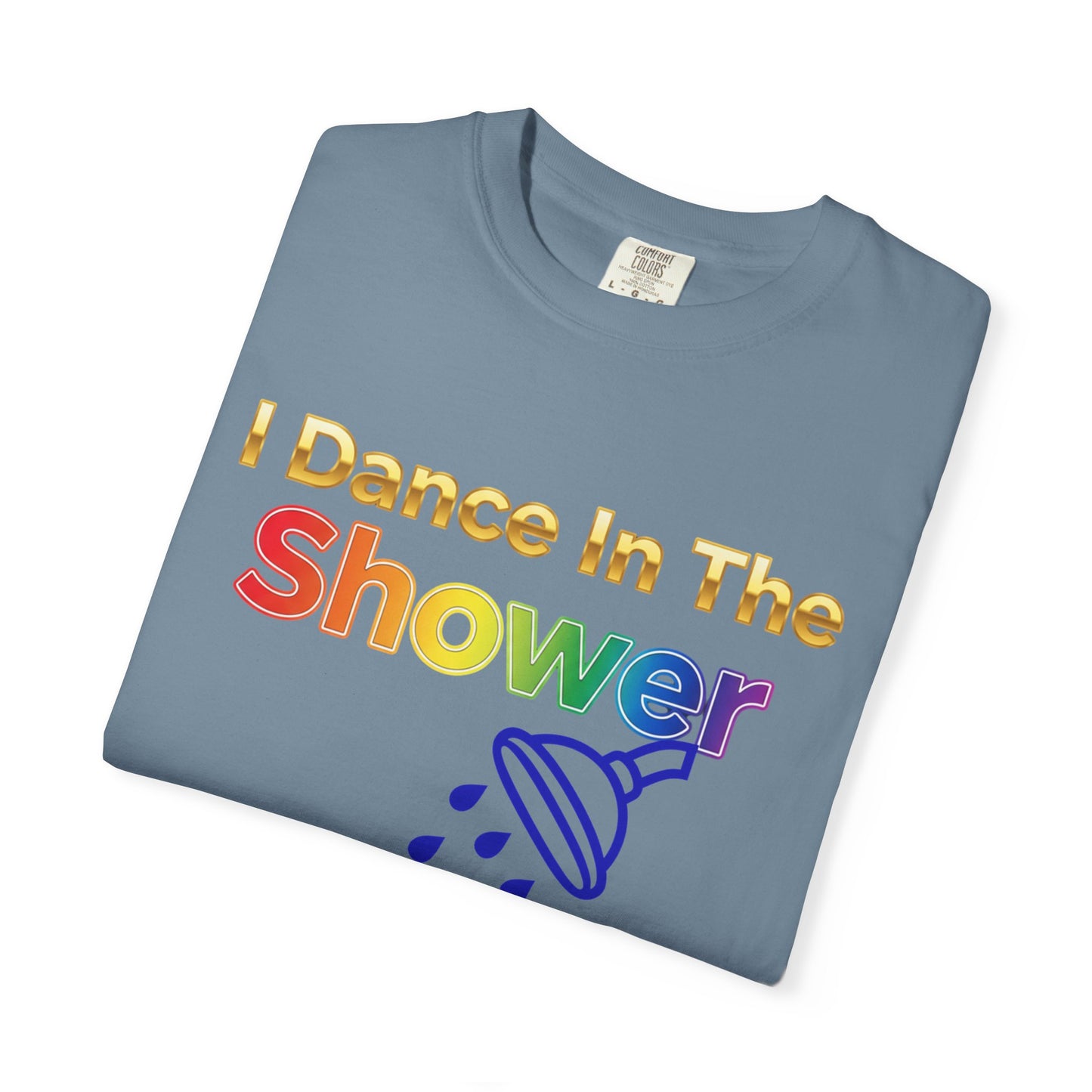 “I Dance in the Shower” Tee – Fun Unisex Garment-Dyed T-Shirt