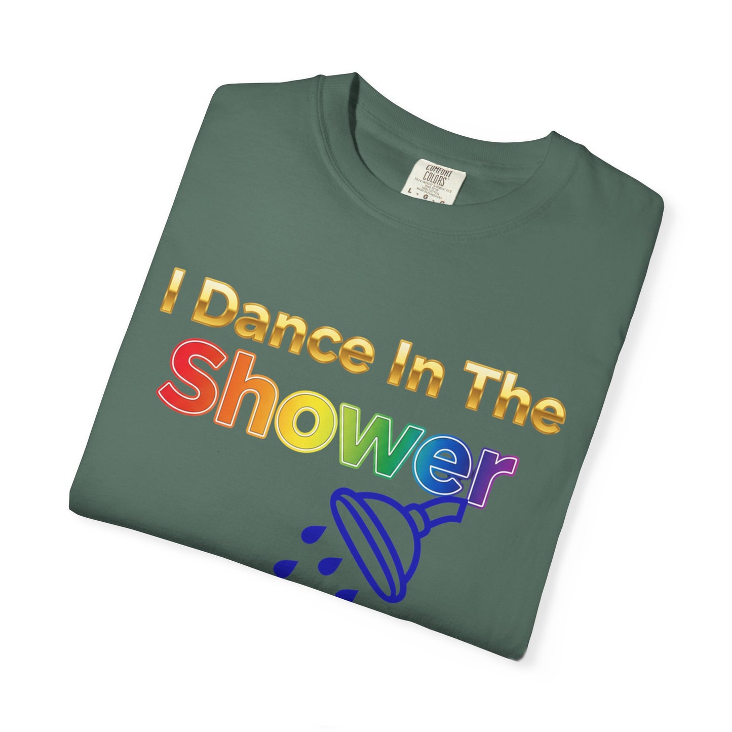 “I Dance in the Shower” Tee – Fun Unisex Garment-Dyed T-Shirt