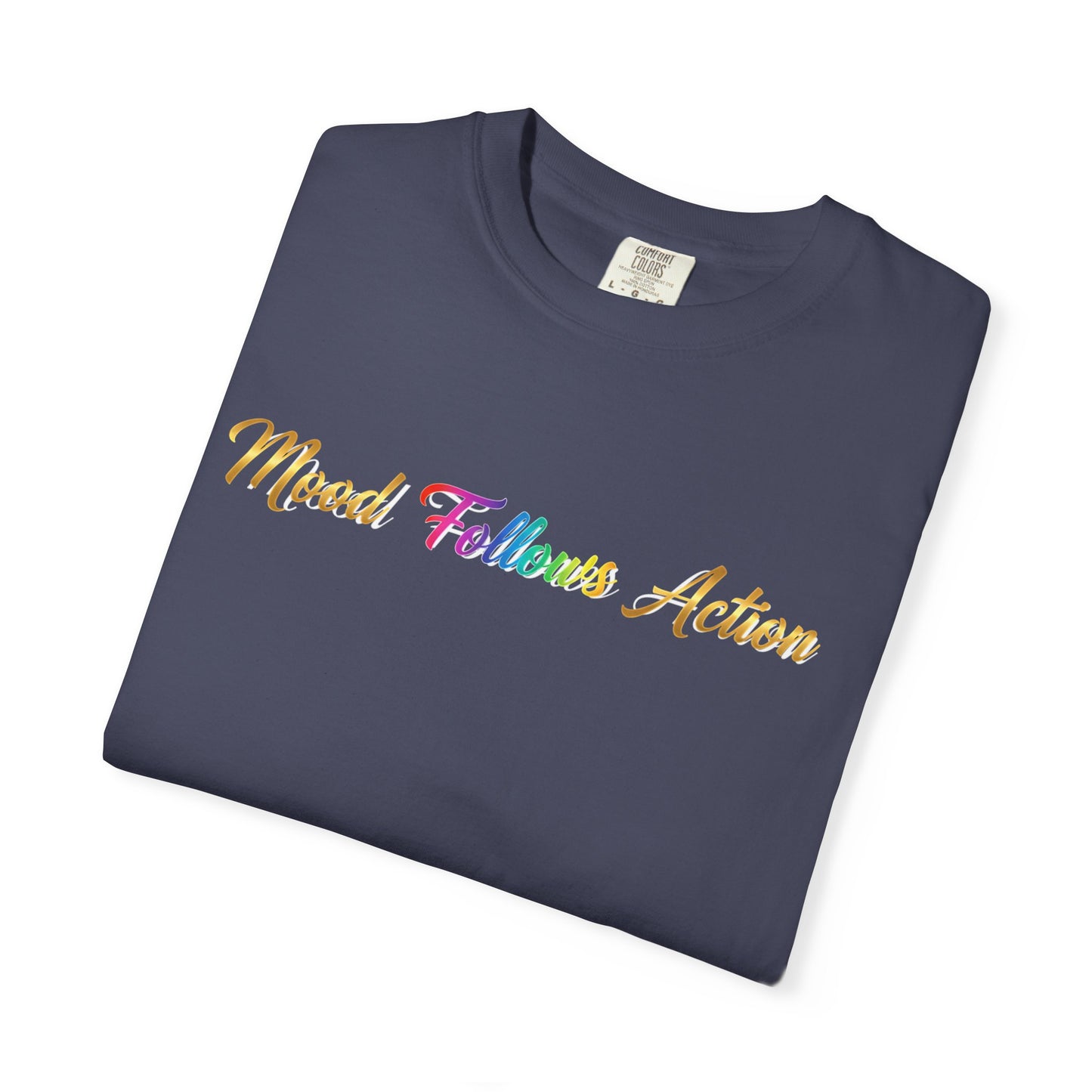 “Mood Follows Action” Tee – Motivational Unisex Garment-Dyed T-Shirt
