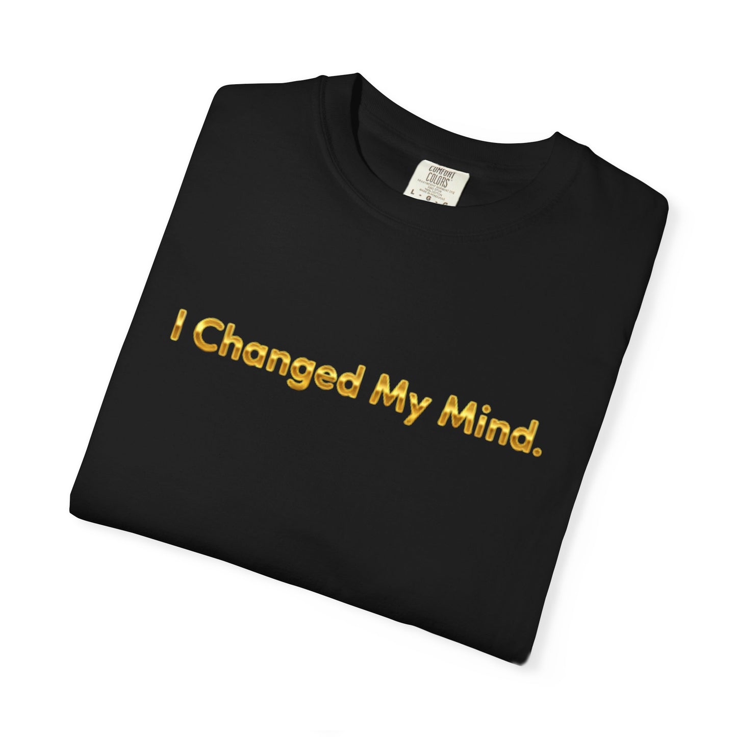 “I Changed My Mind” Funny Graphic Tee – Unisex Garment-Dyed T-Shirt